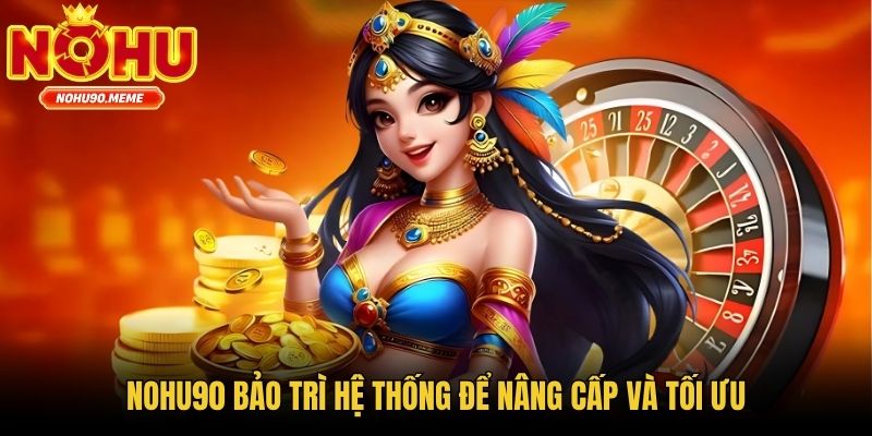 Nohu90 bảo trì hệ thống để nâng cấp và tối ưu